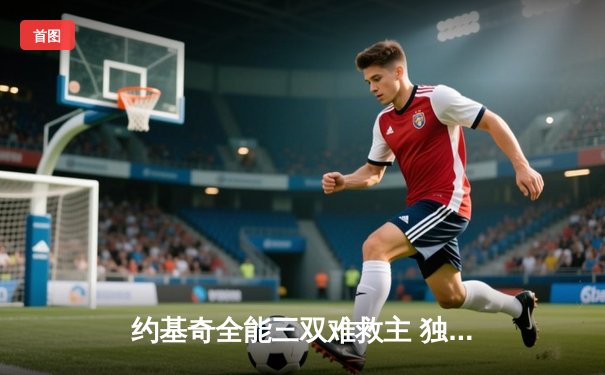 约基奇全能三双难救主 独行侠加时险胜掘金总分扳平