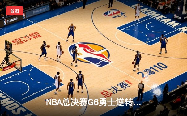 NBA总决赛G6勇士逆转凯尔特人夺冠，库里34分加冕FMVP