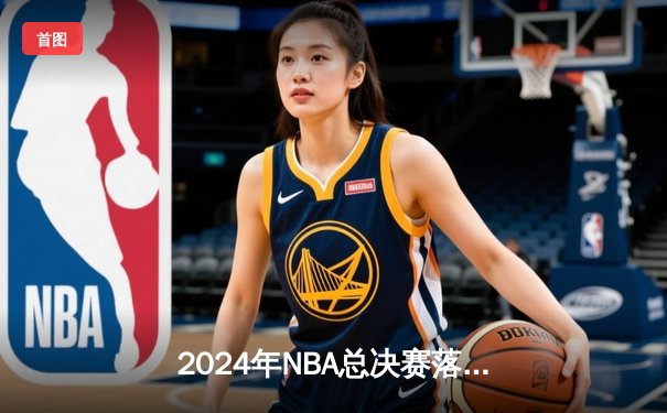 2024年NBA总决赛落幕：丹佛掘金夺冠，约基奇豪取FMVP